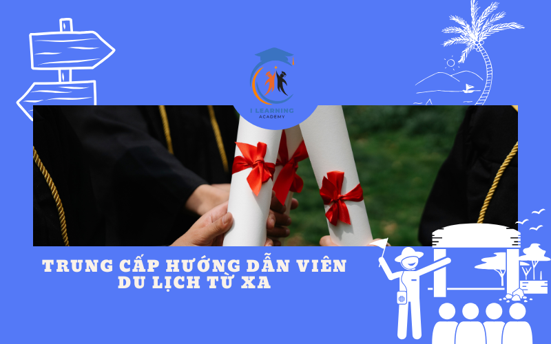 Bằng Cấp Nhận Được Khi Tốt Nghiệp Trung Cấp Hướng Dẫn Viên Du Lịch Từ Xa